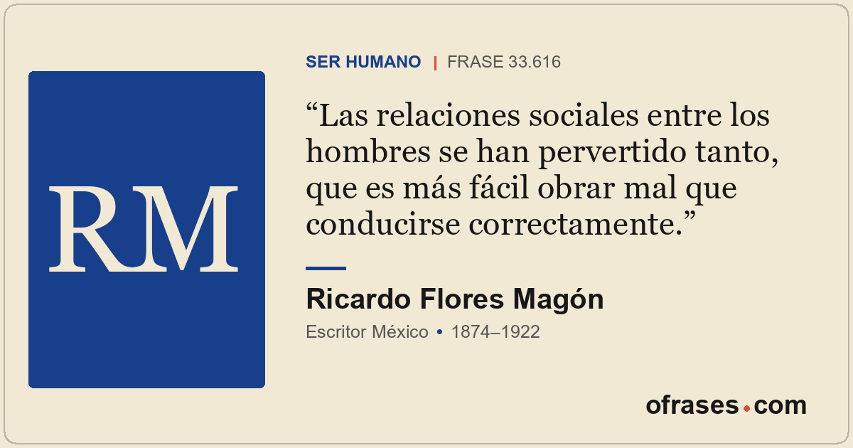 Las relaciones sociales entre los hombres se han pervertido tanto, que es más fá...