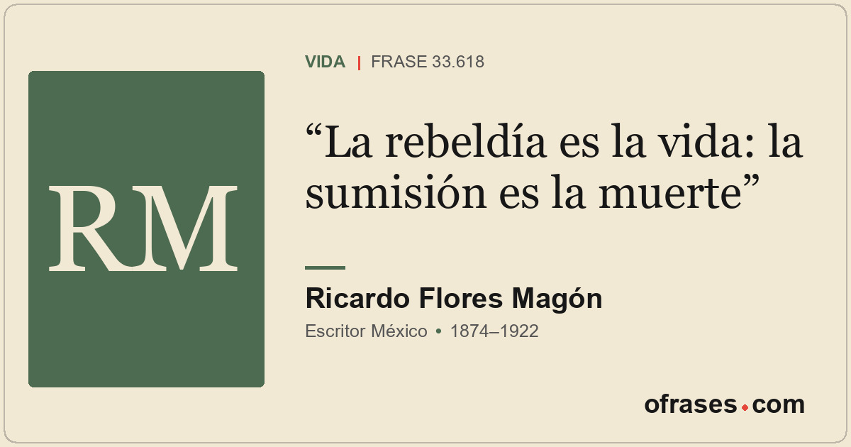 La rebeldía es la vida: la sumisión es la muerte