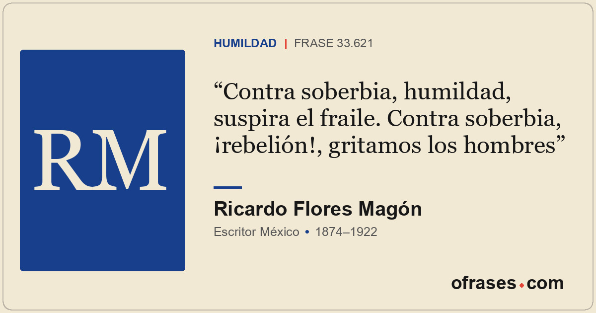 Contra soberbia, humildad, suspira el fraile. Contra soberbia, ¡rebelión!, grita...