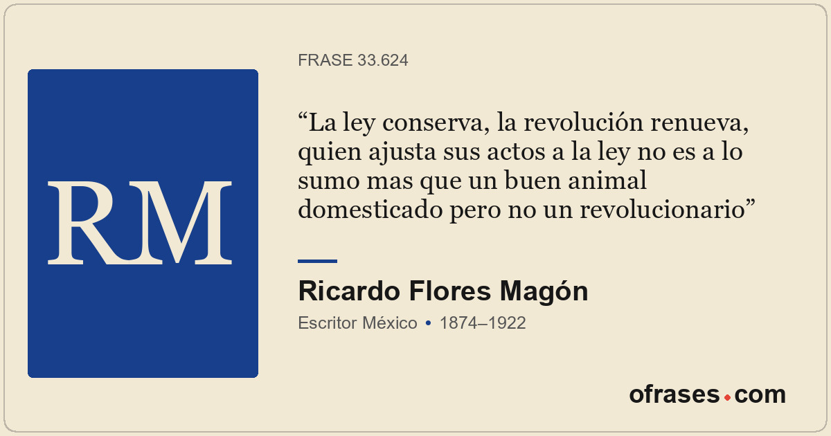 La ley conserva, la revolución renueva, quien ajusta sus actos a la ley no es a...