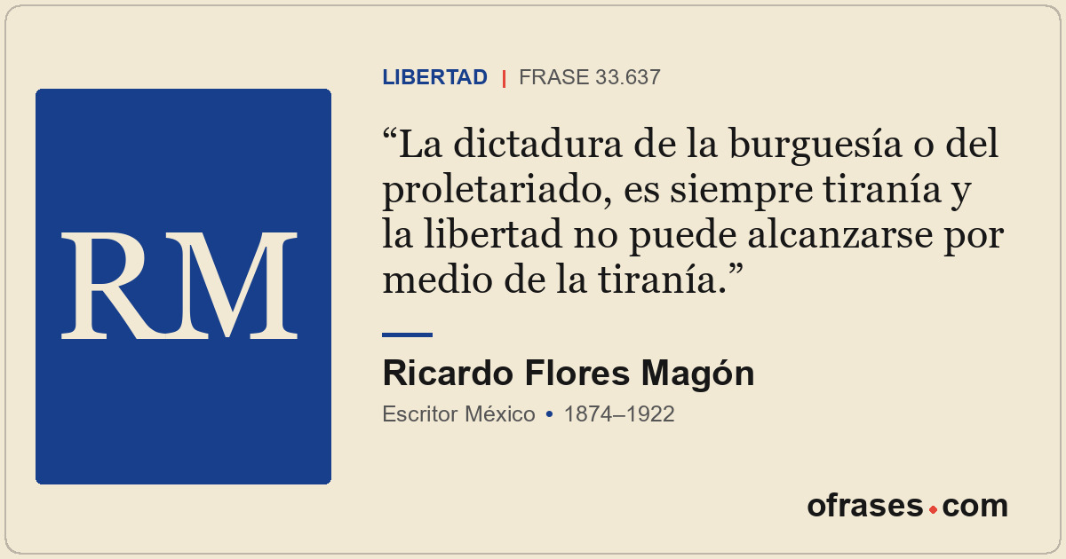 La dictadura de la burguesía o del proletariado, es siempre tiranía y la liberta...
