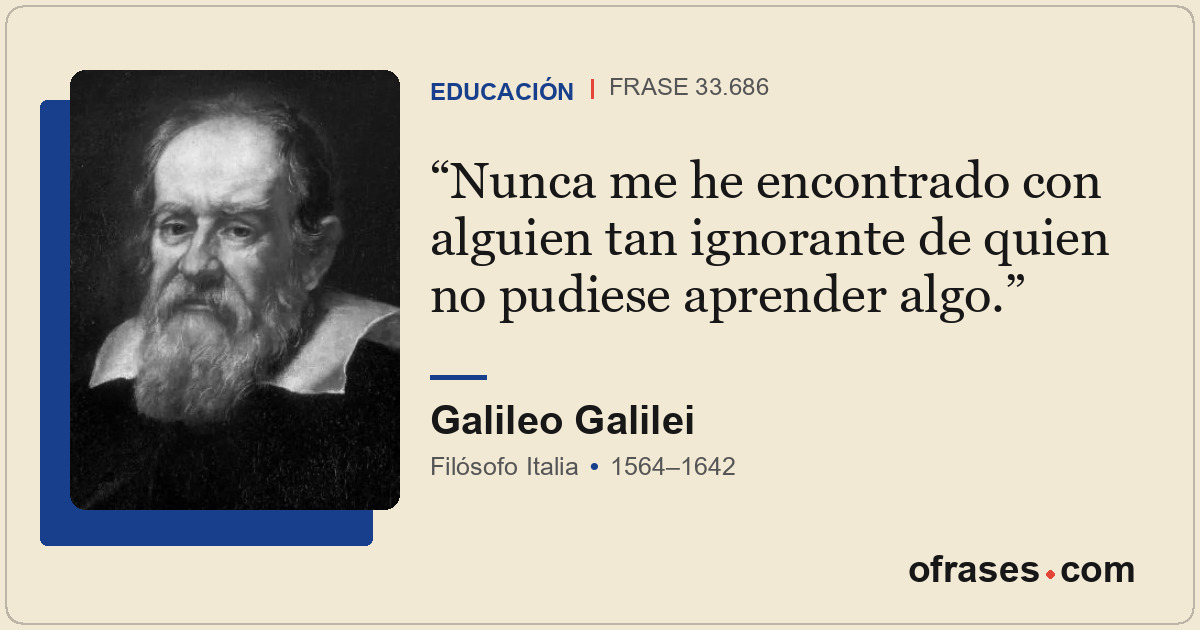 Nunca me he encontrado con alguien tan ignorante de quien no pudiese aprender al...
