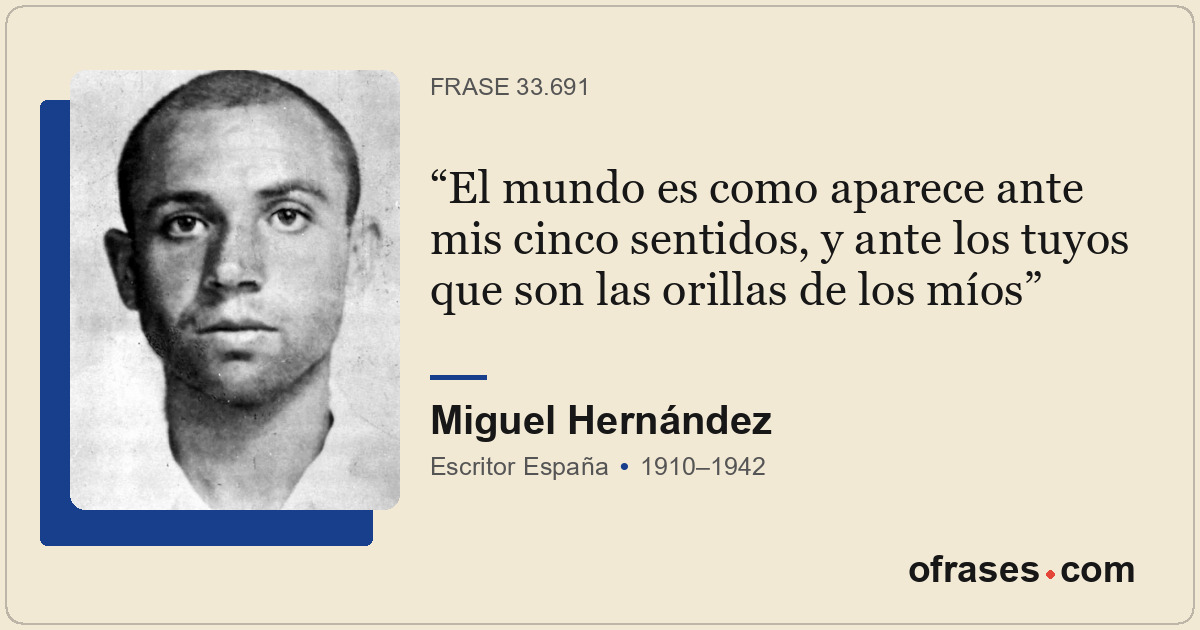 El mundo es como aparece ante mis cinco sentidos, y ante los tuyos que son las o...