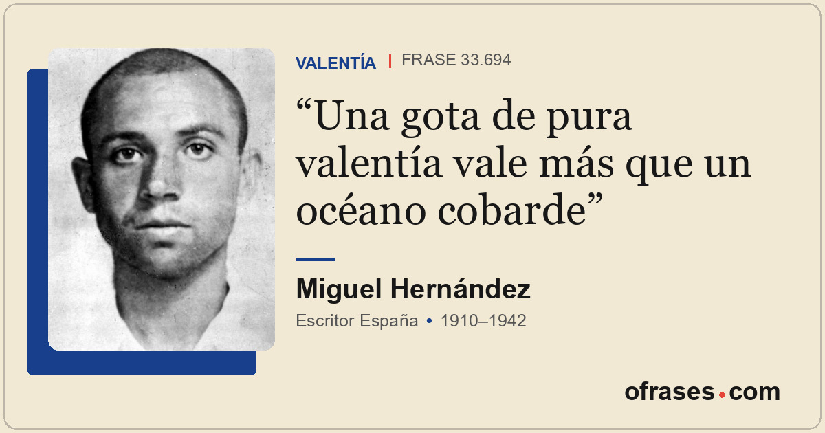 Una gota de pura valentía vale más que un océano cobarde