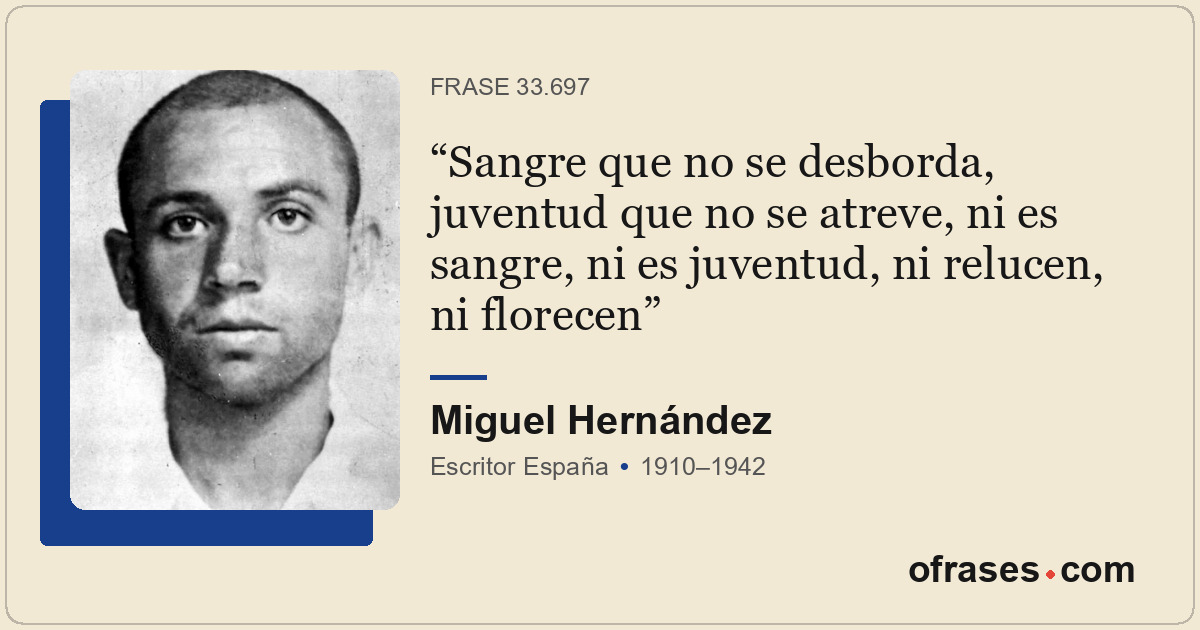 Sangre que no se desborda, juventud que no se atreve, ni es sangre, ni es juvent...