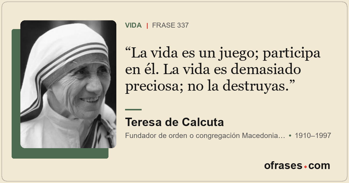 La vida es un juego; participa en él. La vida es demasiado preciosa; no la destr...