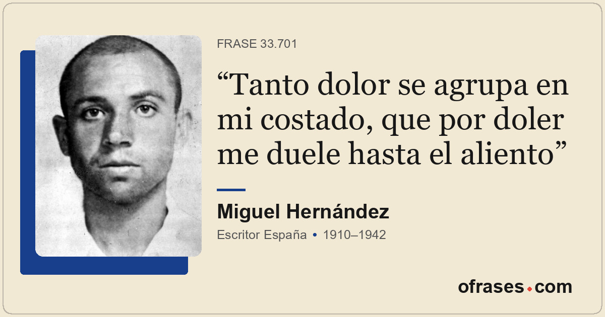 Tanto dolor se agrupa en mi costado, que por doler me duele hasta el aliento