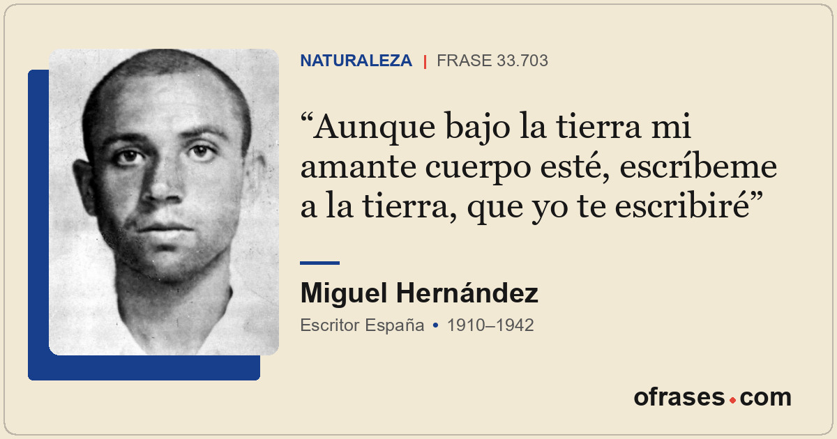 Aunque bajo la tierra mi amante cuerpo esté, escríbeme a la tierra, que yo te es...