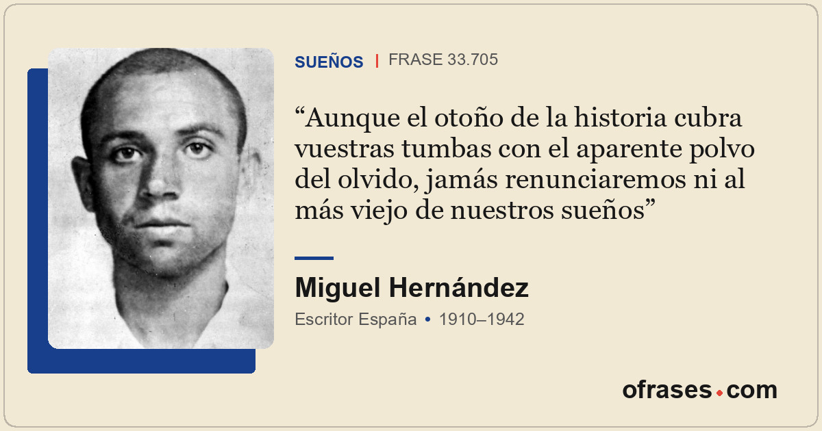 Aunque el otoño de la historia cubra vuestras tumbas con el aparente polvo del o...