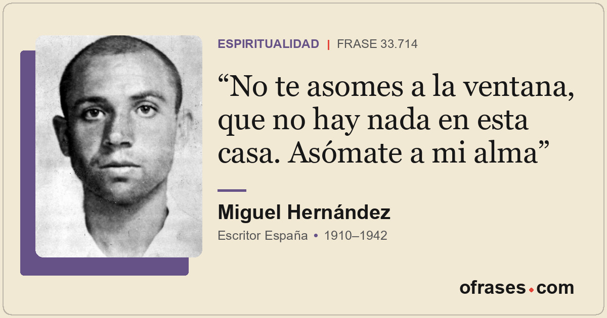 No te asomes a la ventana, que no hay nada en esta casa. Asómate a mi alma