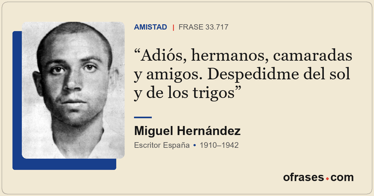 Adiós, hermanos, camaradas y amigos. Despedidme del sol y de los trigos
