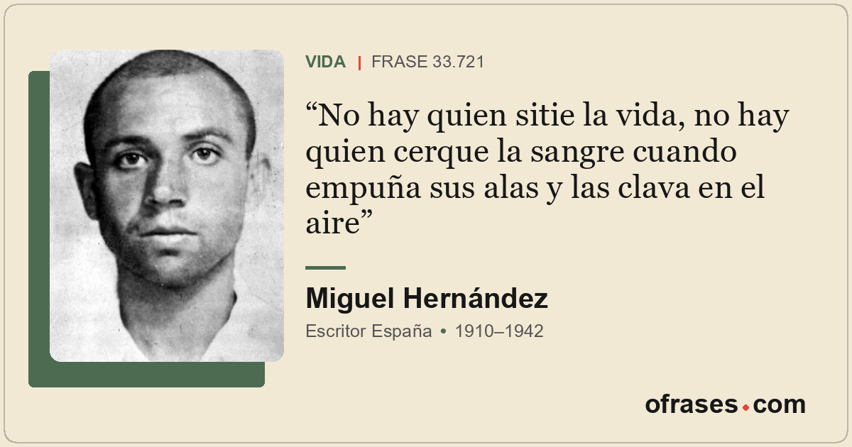 No hay quien sitie la vida, no hay quien cerque la sangre cuando empuña sus alas...