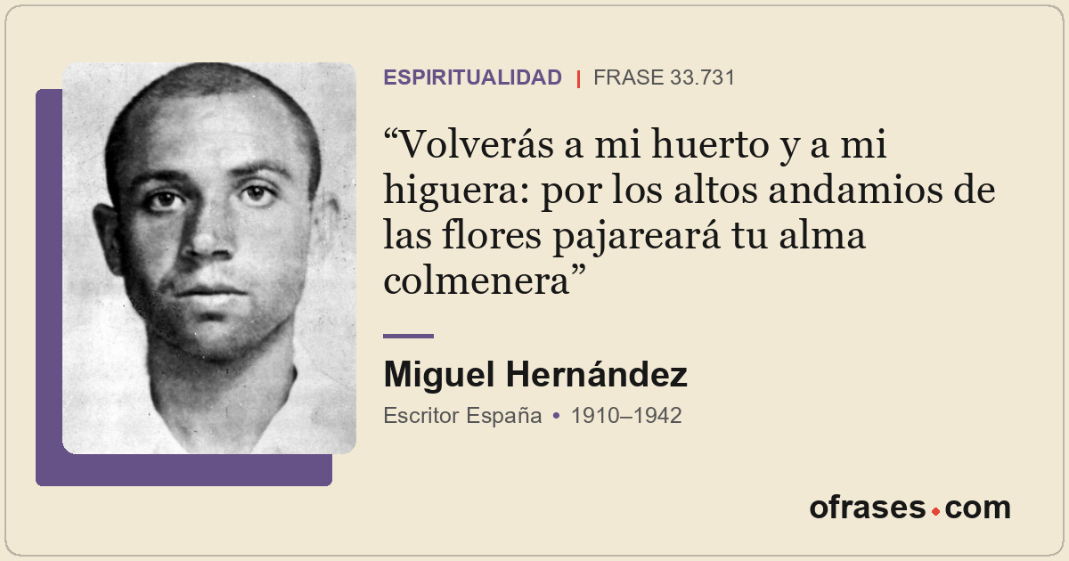 Volverás a mi huerto y a mi higuera: por los altos andamios de las flores pajare...