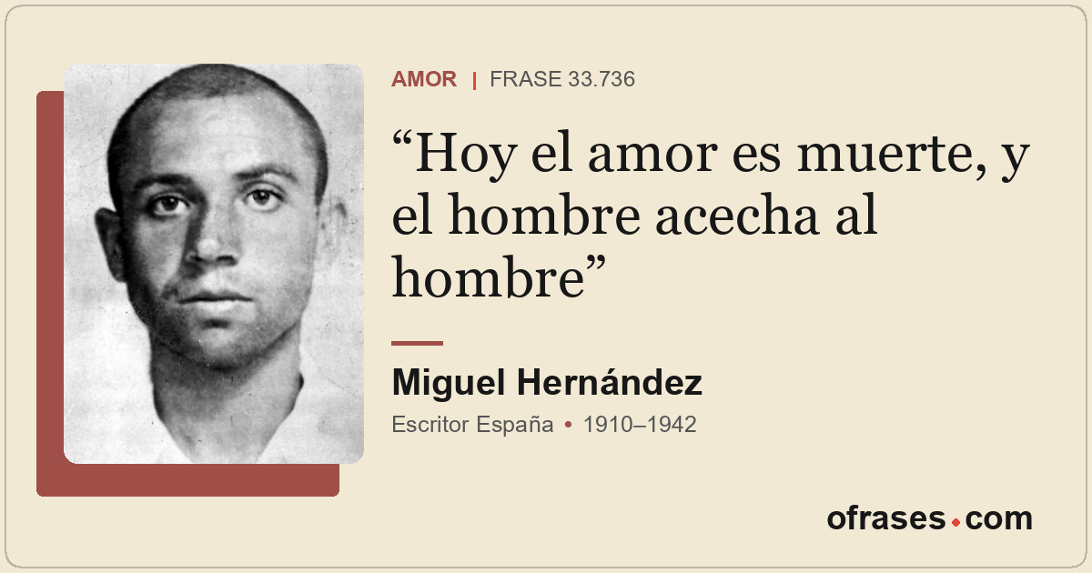 Hoy el amor es muerte, y el hombre acecha al hombre
