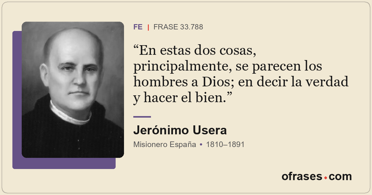 En estas dos cosas, principalmente, se parecen los hombres a Dios; en decir la v...