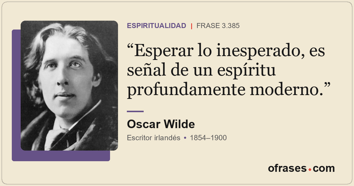 Esperar lo inesperado, es señal de un espíritu profundamente moderno.