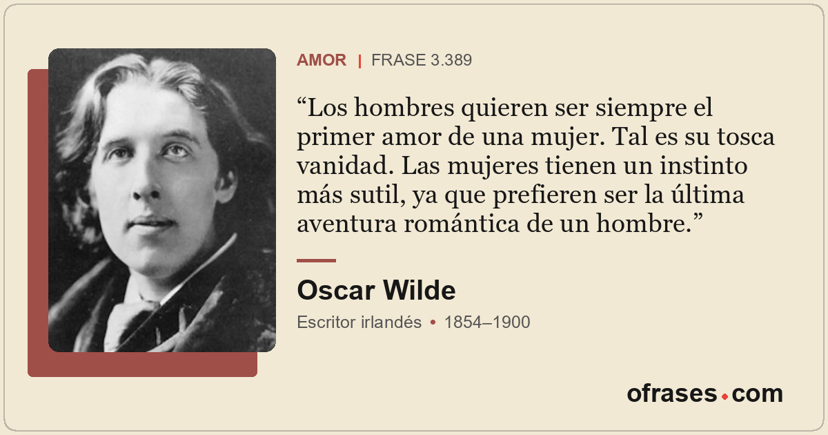 Los hombres quieren ser siempre el primer amor de una mujer. Tal es su tosca van...
