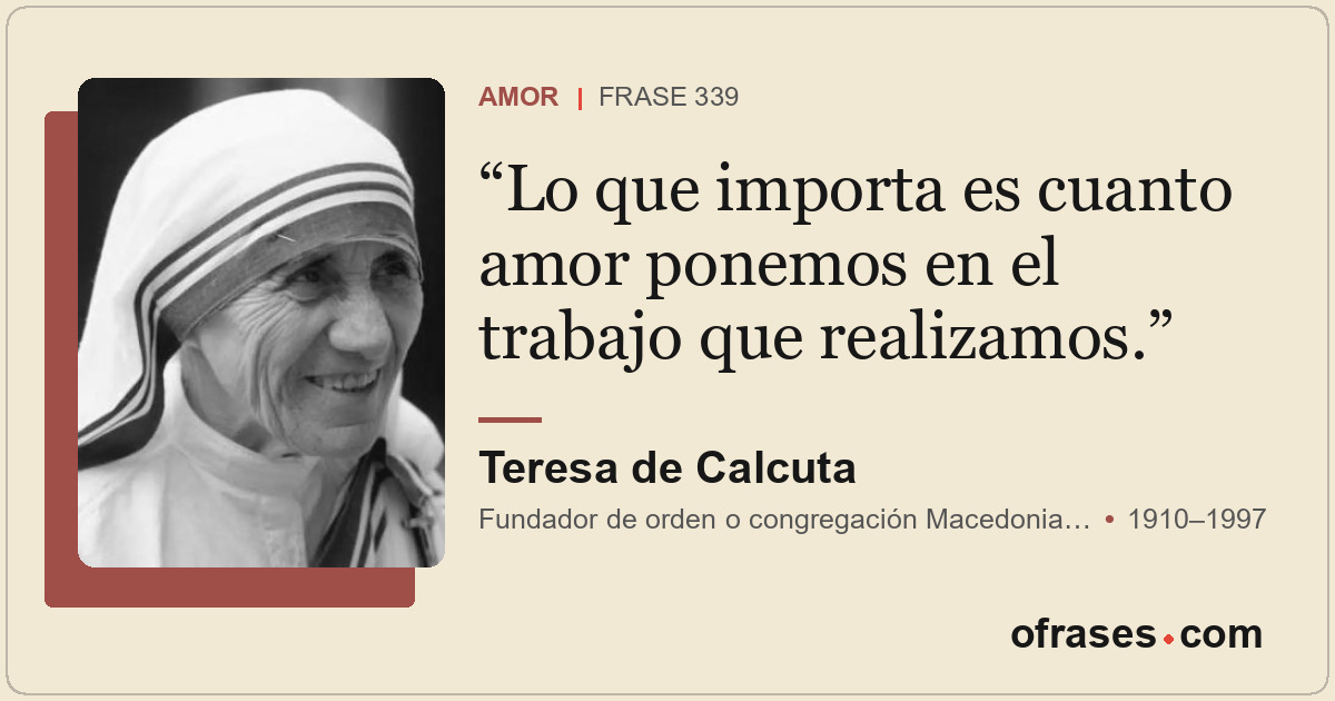 Lo que importa es cuanto amor ponemos en el trabajo que realizamos.
