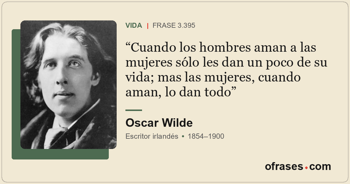 Cuando los hombres aman a las mujeres sólo les dan un poco de su vida; mas las m...