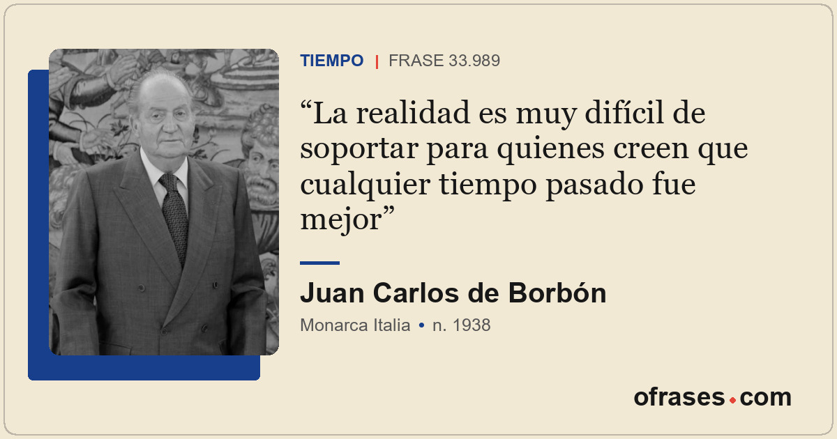 La realidad es muy difícil de soportar para quienes creen que cualquier tiempo p...