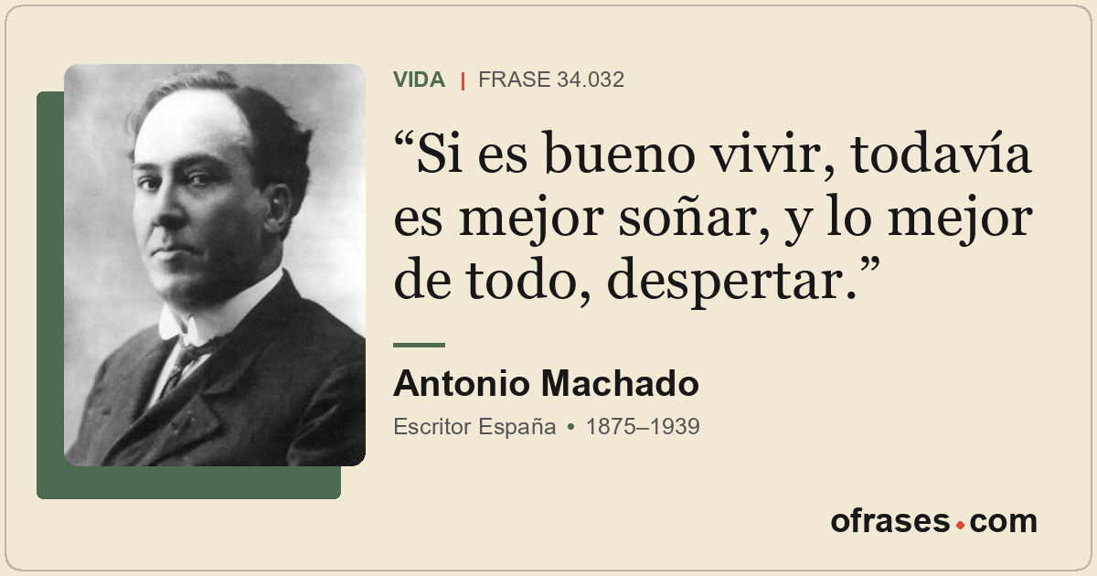 Si es bueno vivir, todavía es mejor soñar, y lo mejor de todo, despertar.