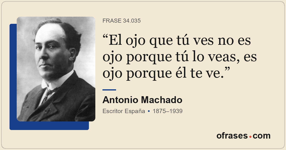 El ojo que tú ves no es ojo porque tú lo veas, es ojo porque él te ve.