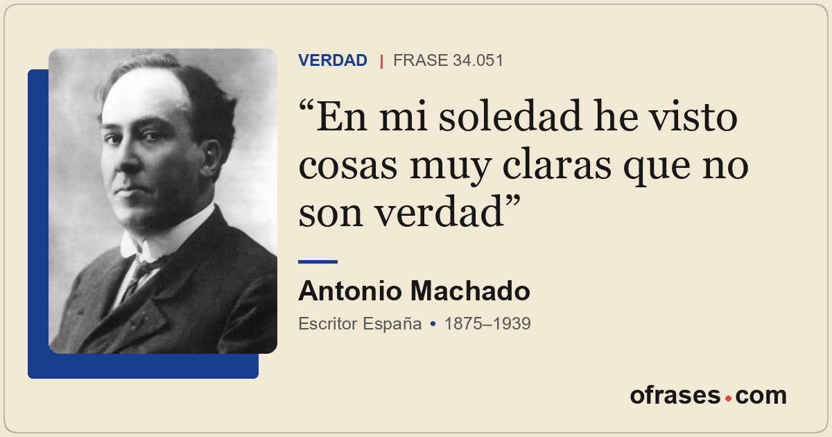 En mi soledad he visto cosas muy claras que no son verdad