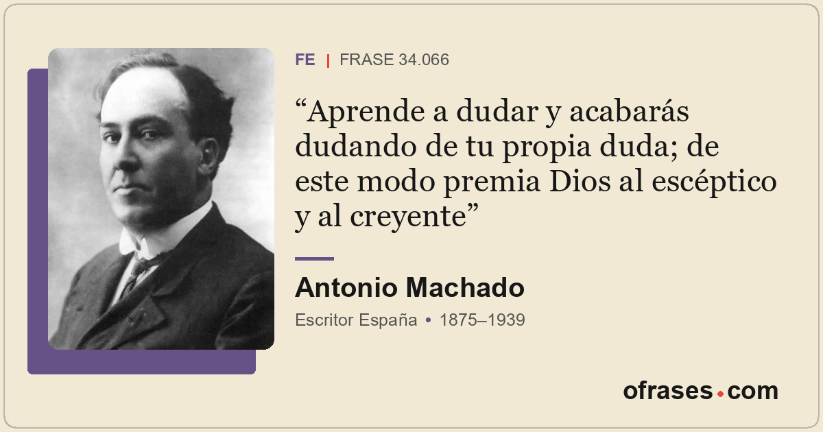 Aprende a dudar y acabarás dudando de tu propia duda; de este modo premia Dios a...