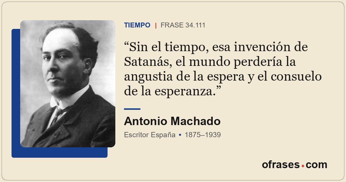 Sin el tiempo, esa invención de Satanás, el mundo perdería la angustia de la esp...
