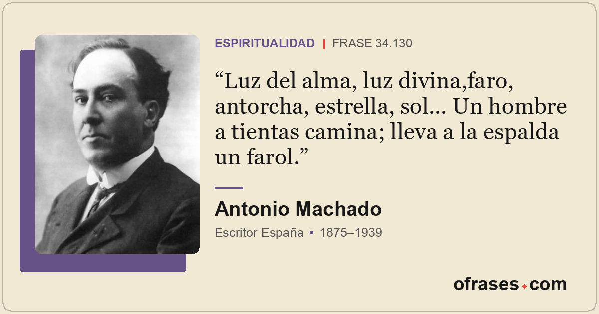Luz del alma, luz divina,faro, antorcha, estrella, sol... Un hombre a tientas ca...