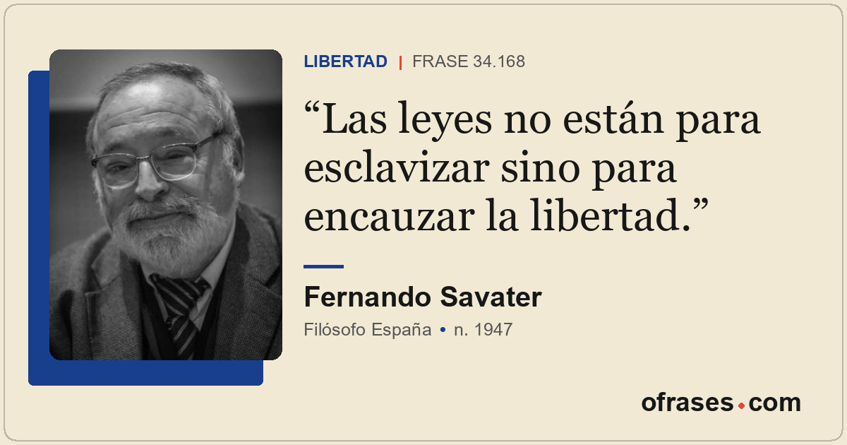 Las leyes no están para esclavizar sino para encauzar la libertad.