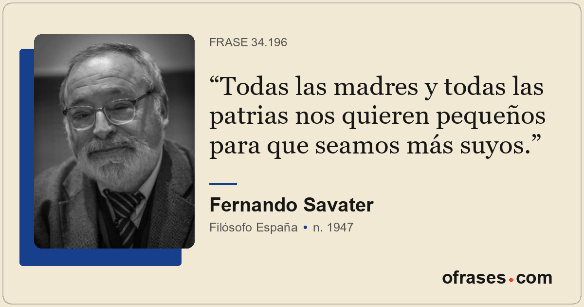 Todas las madres y todas las patrias nos quieren pequeños para que seamos más su...