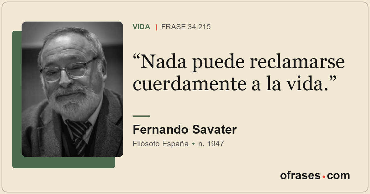 Nada puede reclamarse cuerdamente a la vida.