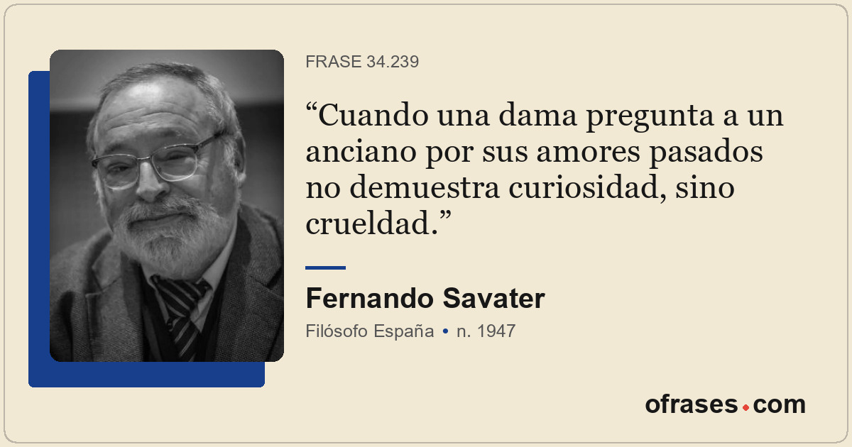 Cuando una dama pregunta a un anciano por sus amores pasados no demuestra curios...
