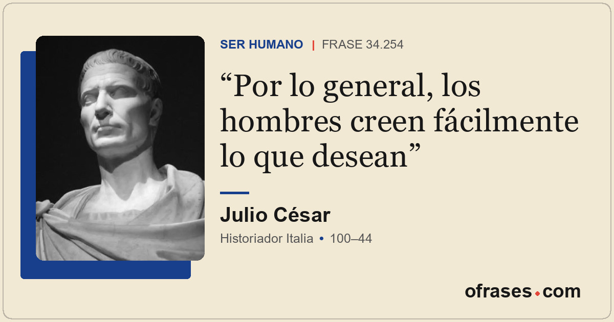 Por lo general, los hombres creen fácilmente lo que desean