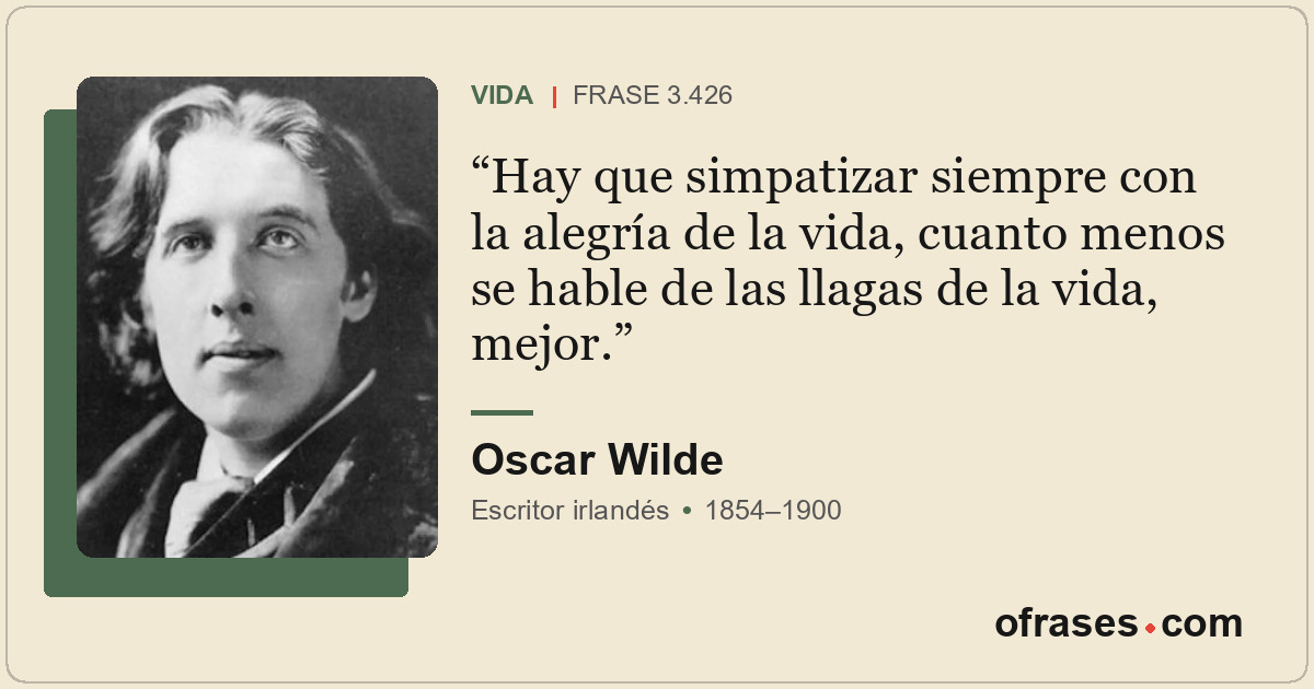 Hay que simpatizar siempre con la alegría de la vida, cuanto menos se hable de l...