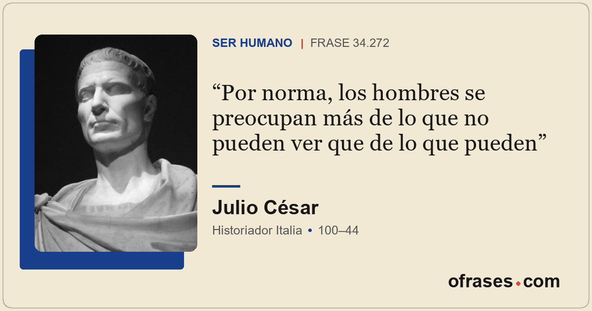 Por norma, los hombres se preocupan más de lo que no pueden ver que de lo que pu...