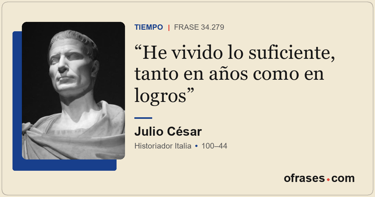 He vivido lo suficiente, tanto en años como en logros