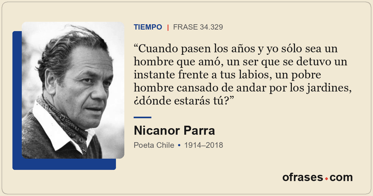 Cuando pasen los años y yo sólo sea un hombre que amó, un ser que se detuvo un i...