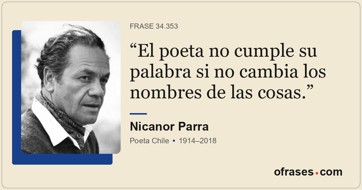 El poeta no cumple su palabra si no cambia los nombres de las cosas.