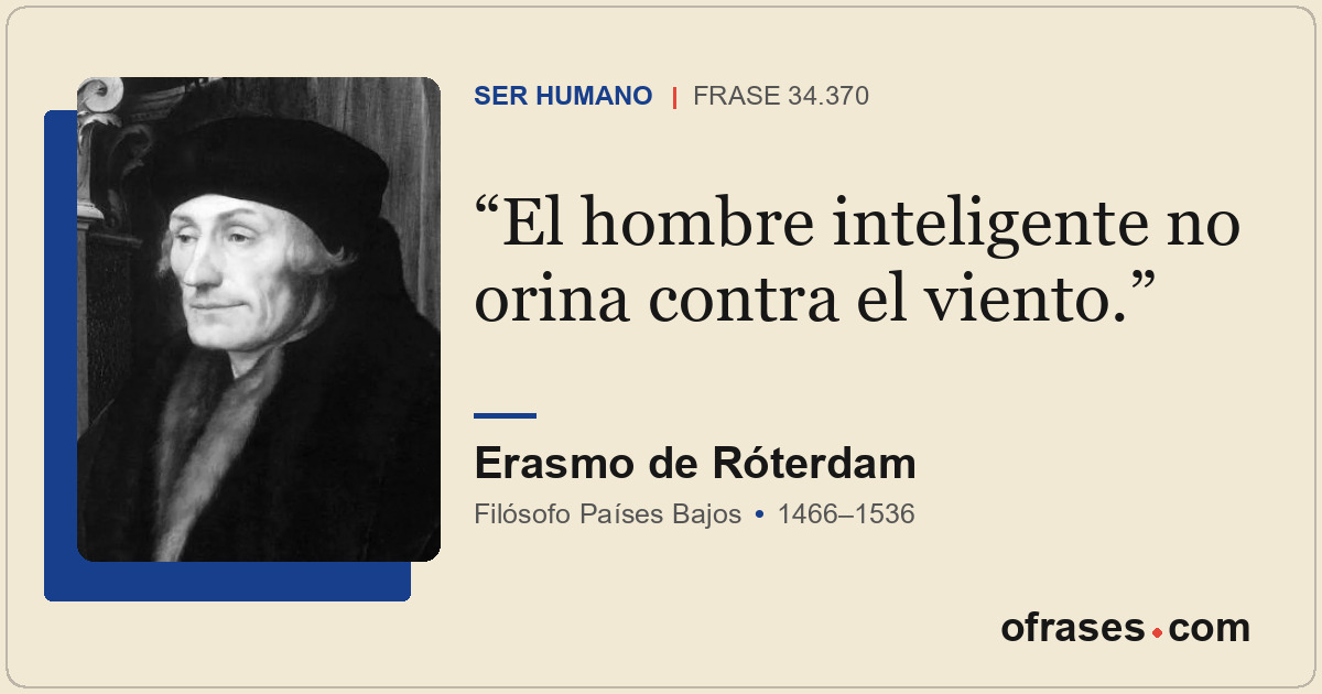 El hombre inteligente no orina contra el viento.