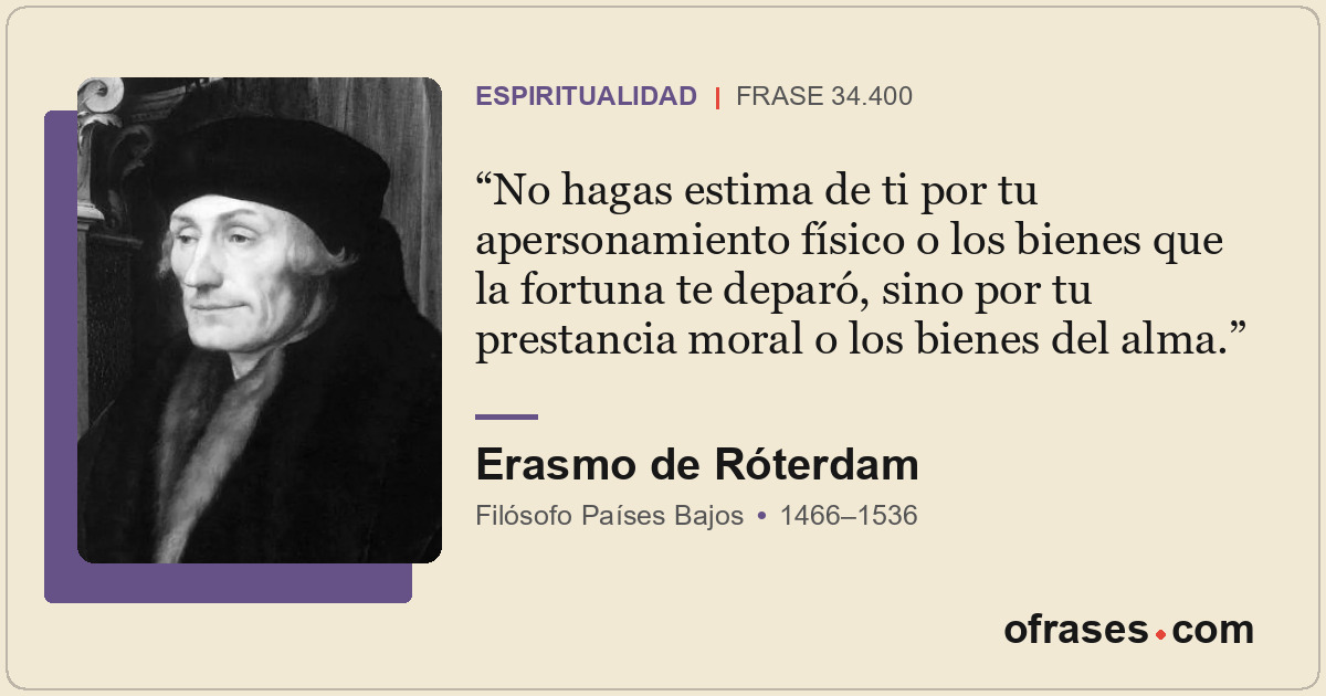 No hagas estima de ti por tu apersonamiento físico o los bienes que la fortuna t...