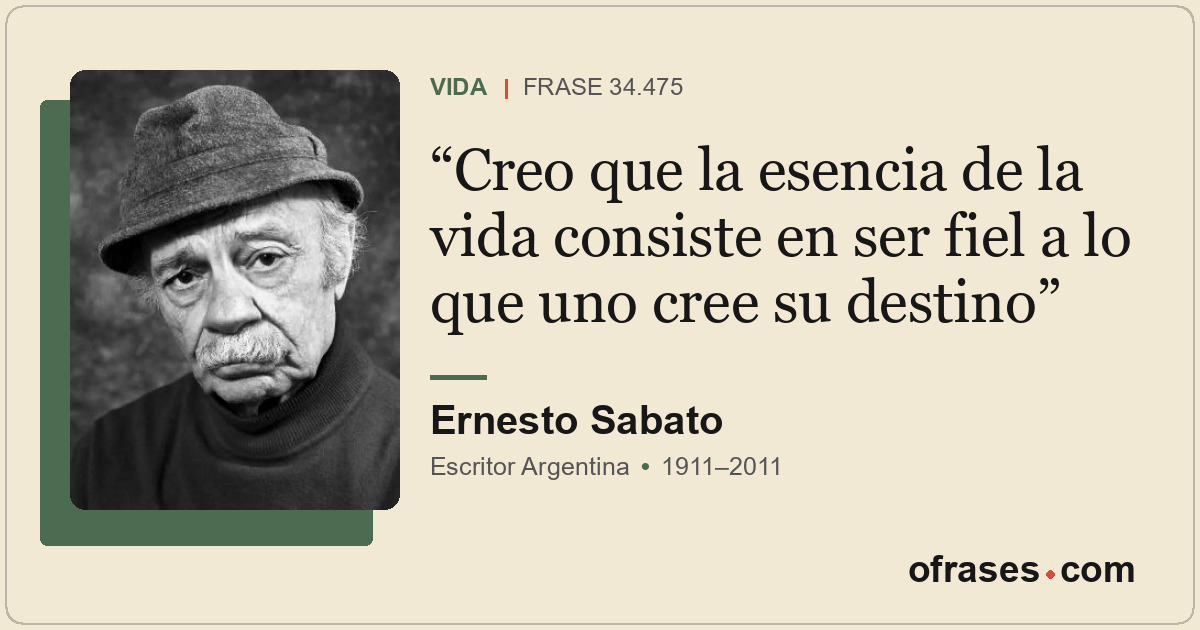 Creo que la esencia de la vida consiste en ser fiel a lo que uno cree su destino