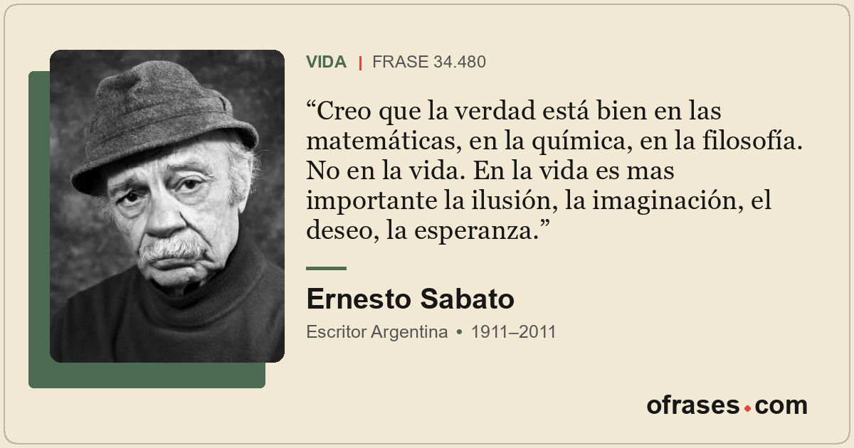Creo que la verdad está bien en las matemáticas, en la química, en la filosofía....