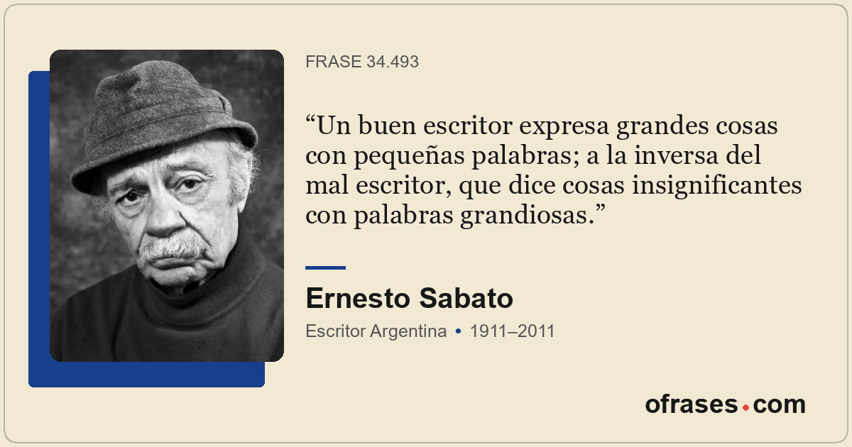 Un buen escritor expresa grandes cosas con pequeñas palabras; a la inversa del m...