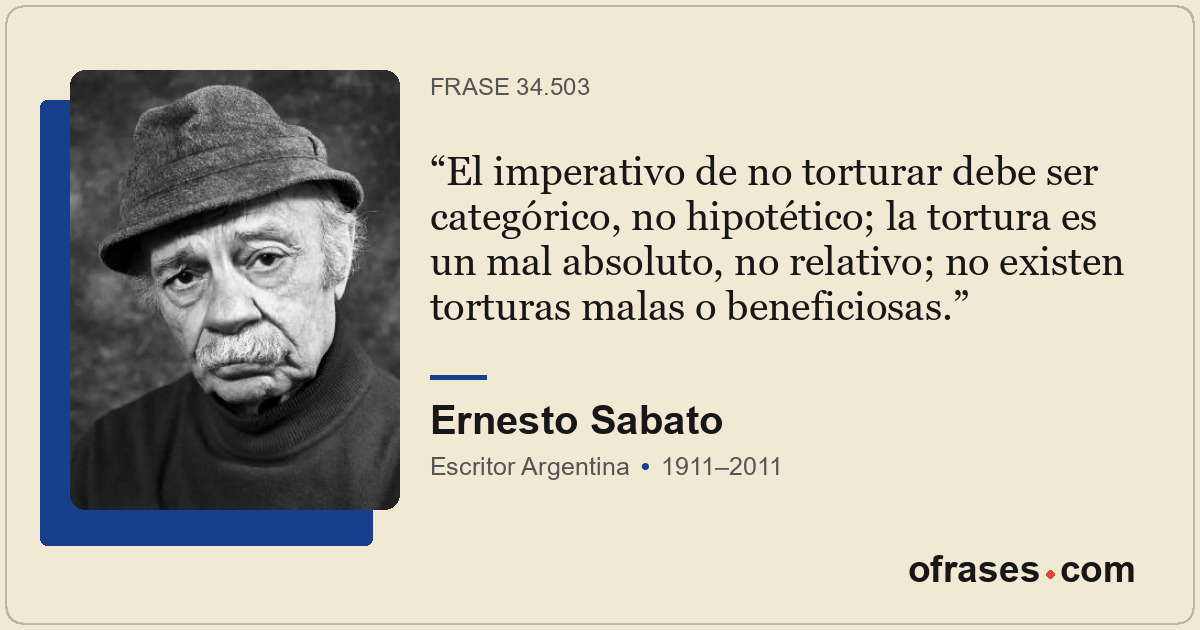 El imperativo de no torturar debe ser categórico, no hipotético; la tortura es u...