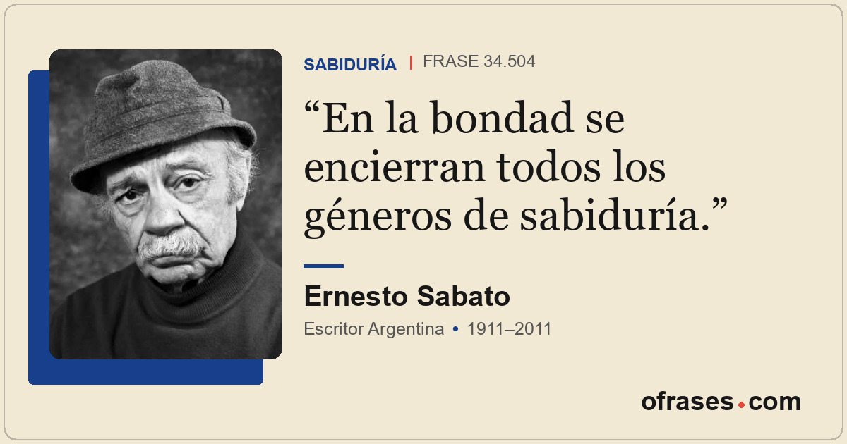 En la bondad se encierran todos los géneros de sabiduría.