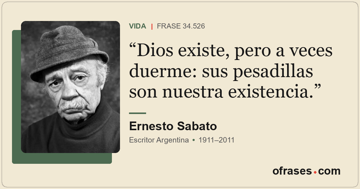 Dios existe, pero a veces duerme: sus pesadillas son nuestra existencia.