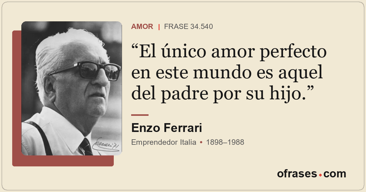El único amor perfecto en este mundo es aquel del padre por su hijo.