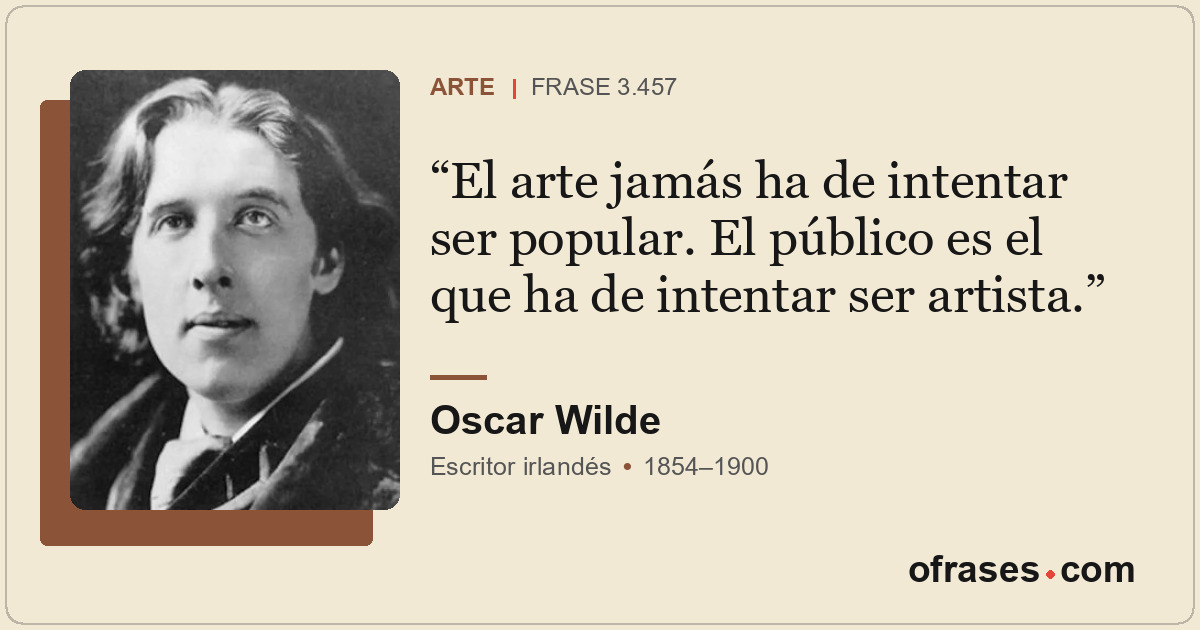 El arte jamás ha de intentar ser popular. El público es el que ha de intentar se...